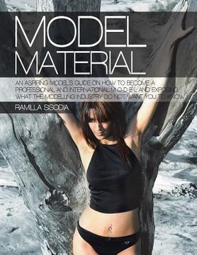 portada Model Material: An Aspiring Model's Guide on How to Become a Professional and International M-O-D-E-L and Exposing What the Modelling (en Inglés)