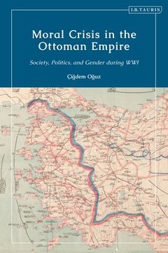 portada Moral Crisis in the Ottoman Empire: Society, Politics, and Gender During wwi 