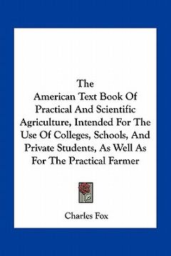 portada the american text book of practical and scientific agriculture, intended for the use of colleges, schools, and private students, as well as for the pr (en Inglés)