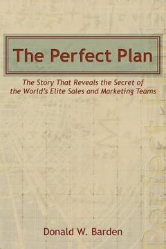 portada The Perfect Plan: The Story That Reveals the Secret of the World's Elite Sales and Marketing Teams (in English)