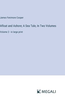 portada Afloat and Ashore; A Sea Tale, In Two Volumes: Volume 2 - in large print (en Inglés)