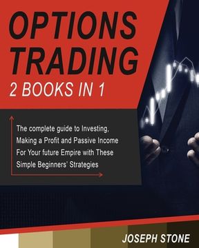portada Options Trading: The complete guide to Investing, Making a Profit and Passive Income For Your future Empire with These Simple Beginners (en Inglés)