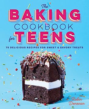portada The Baking Cookbook for Teens: 75 Delicious Recipes for Sweet and Savory Treats (en Inglés)