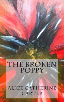 portada The Broken Poppy: Remembering all who died in World War One, on it's 100th anniversary. (en Inglés)