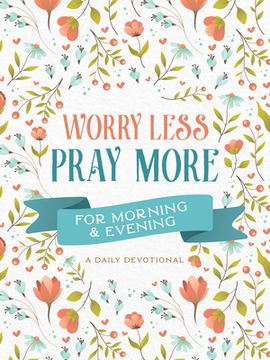 portada Worry Less, Pray More for Morning and Evening: A Daily Devotional (en Inglés)