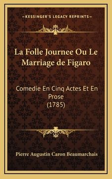 portada La Folle Journee Ou Le Marriage de Figaro: Comedie En Cinq Actes Et En Prose (1785) (en Francés)
