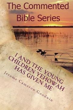 portada I And The Young Children Yehowah Has Given Me: A Bible Story For The Young At Heart (en Inglés)