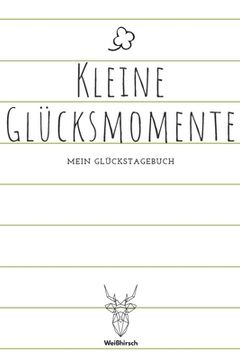 portada Kleine Glücksmomente - Mein Glückstagebuch: A5 5-Minuten Glückstagebuch - Dankbarkeit - Erfolgstagebuch - Erfolgsjournal - Selbstreflexion - Mindset - (in German)