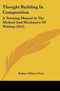 portada thought building in composition: a training manual in the method and mechanics of writing (1912)