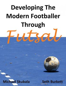 portada Developing the Modern Footballer Through Futsal (en Inglés)