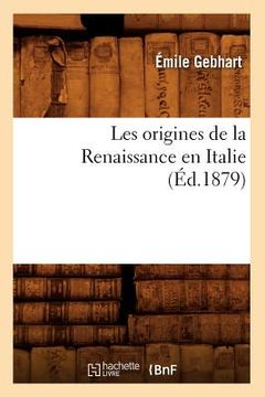 portada Les Origines de la Renaissance En Italie (Éd.1879) (en Francés)