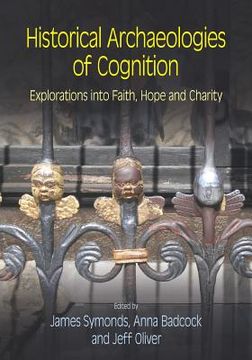 portada Historical Archaeologies of Cognition: Explorations Into Faith, Hope and Charity (en Inglés)