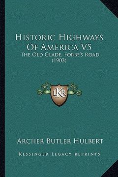 portada historic highways of america v5: the old glade, forbe's road (1903) (en Inglés)