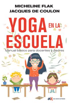 El Yoga En La Escuela: Manual Básico Para Docentes Y Padres