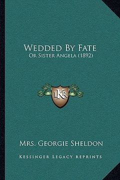 portada wedded by fate: or sister angela (1892) or sister angela (1892) (in English)