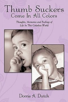 thumb suckers come in all colors,thoughts, memories and feelings of life in this colorless world