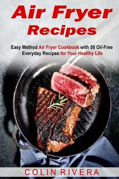 portada Air Fryer Recipes: Easy Method Air Fryer Cookbook with 50 Oil-Free Everyday Reci (en Inglés)