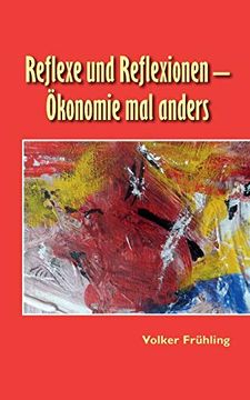 Reflexe und Reflexionen - Ökonomie mal Anders (en Alemán)