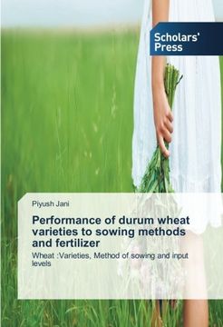 portada Performance of durum wheat varieties to sowing methods and fertilizer: Wheat :Varieties, Method of sowing and input levels