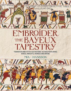 portada Embroider the Bayeux Tapestry: Transfer and stitch 25 historic scenes featuring kings, knights, horses and more