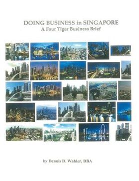 portada Doing Business in Singapore: A Four Tiger Business Brief (in English)
