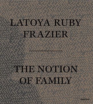 portada LaToya Ruby Frazier: The Notion of Family