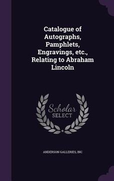 portada Catalogue of Autographs, Pamphlets, Engravings, etc., Relating to Abraham Lincoln (en Inglés)