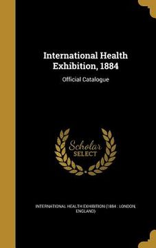 portada International Health Exhibition, 1884: Official Catalogue (en Inglés)
