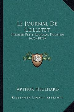 portada Le Journal De Colletet: Premier Petit Journal Parisien, 1676 (1878) (en Francés)