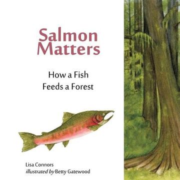 portada Salmon Matters: How a Fish Feeds a Forest (en Inglés)