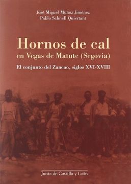 portada HORNOS DE CAL EN VEGAS MATUTE (SEGOVIA): EL CONJUNTO DEL ZANCAO, SIGLOS XVI-XVIII
