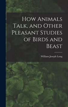 portada How Animals Talk, and Other Pleasant Studies of Birds and Beast