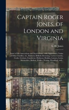 portada Captain Roger Jones, of London and Virginia: Some of His Antecedents and Descendants: With Appreciative Notice of Other Families, Viz., Bathurst, Belf (en Inglés)