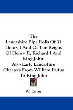 portada the lancashire pipe rolls of 31 henry i and of the reigns of henry ii, richard i and king john: also early lancashire charters from william rufus to k