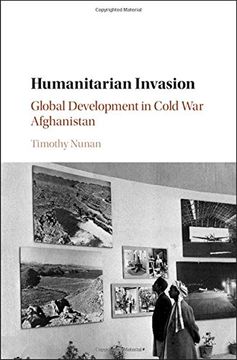 portada Humanitarian Invasion: Global Development in Cold war Afghanistan (Global and International History) (en Inglés)