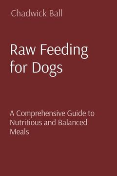 portada Raw Feeding for Dogs: A Comprehensive Guide to Nutritious and Balanced Meals (en Inglés)