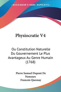 portada Physiocratie V4: Ou Constitution Naturelle Du Gouvernement Le Plus Avantageux Au Genre Humain (1768) (en Francés)