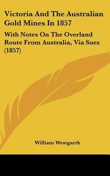 portada victoria and the australian gold mines in 1857: with notes on the overland route from australia, via suez (1857) (en Inglés)