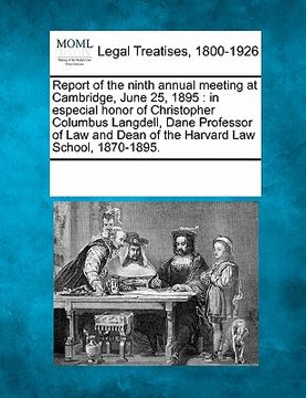 portada report of the ninth annual meeting at cambridge, june 25, 1895: in especial honor of christopher columbus langdell, dane professor of law and dean of