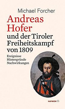 portada Andreas Hofer und der Tiroler Freiheitskampf von 1809: Ereignisse. Hintergründe. Nachwirkungen (Haymon Taschenbuch) (en Alemán)