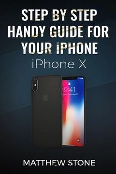 portada Step by Step Handy Apple Guide for Your iPhone IOS 11: iPhone X (en Inglés)