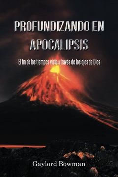portada Profundizando en Apocalipsis: El fin de los Tiempos Visto a Través de los Ojos de Dios