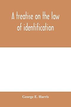 portada A Treatise on the law of Identification, a Separate Branch of the law of Evidence; Identity of Persons and Things-Animate and Inanimate-The Living and. Identity, Corpus Delicti-Idem (en Inglés)