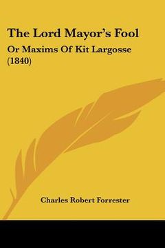 portada the lord mayor's fool: or maxims of kit largosse (1840) (in English)