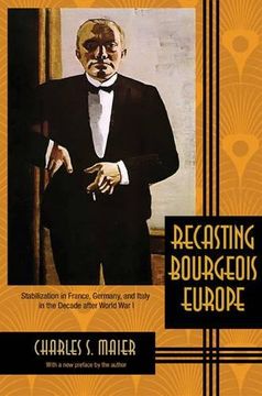 portada Recasting Bourgeois Europe: Stabilization in France, Germany, and Italy in the Decade After World war i 