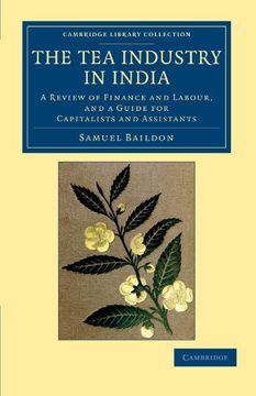 portada The tea Industry in India: A Review of Finance and Labour, and a Guide for Capitalists and Assistants (Cambridge Library Collection - South Asian History) (en Inglés)