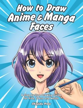 portada How to Draw Anime & Manga Faces: A Step by Step Drawing Guide for Kids, Teens and Adults