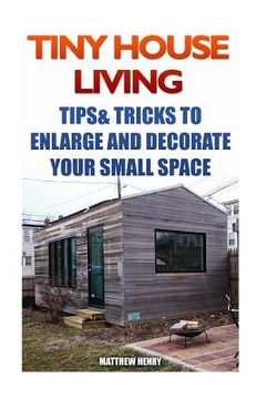 portada Tiny House Living: Tips & Tricks To Enlarge And Decorate Your Small Space (en Inglés)