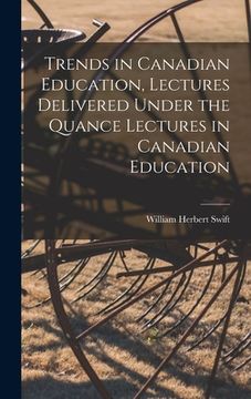 portada Trends in Canadian Education, Lectures Delivered Under the Quance Lectures in Canadian Education