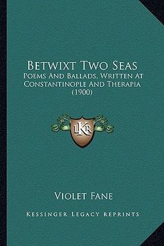 portada betwixt two seas: poems and ballads, written at constantinople and therapia (1900) (en Inglés)